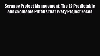 [Read book] Scrappy Project Management: The 12 Predictable and Avoidable Pitfalls that Every