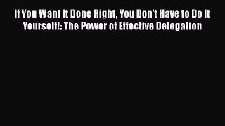 [Read book] If You Want It Done Right You Don't Have to Do It Yourself!: The Power of Effective