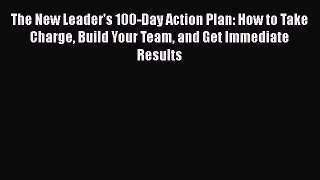 [Read book] The New Leader's 100-Day Action Plan: How to Take Charge Build Your Team and Get