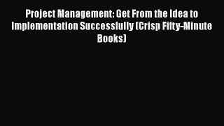 [Read book] Project Management: Get From the Idea to Implementation Successfully (Crisp Fifty-Minute