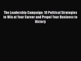 [Read book] The Leadership Campaign: 10 Political Strategies to Win at Your Career and Propel