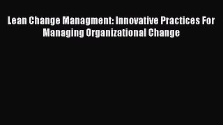 [Read book] Lean Change Managment: Innovative Practices For Managing Organizational Change