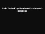 Read Herbs The Cook's guide to flavorful and aromatic ingredients Ebook Free