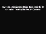 Read How to be a Domestic Goddess: Baking and the Art of Comfort Cooking (Hardback) - Common