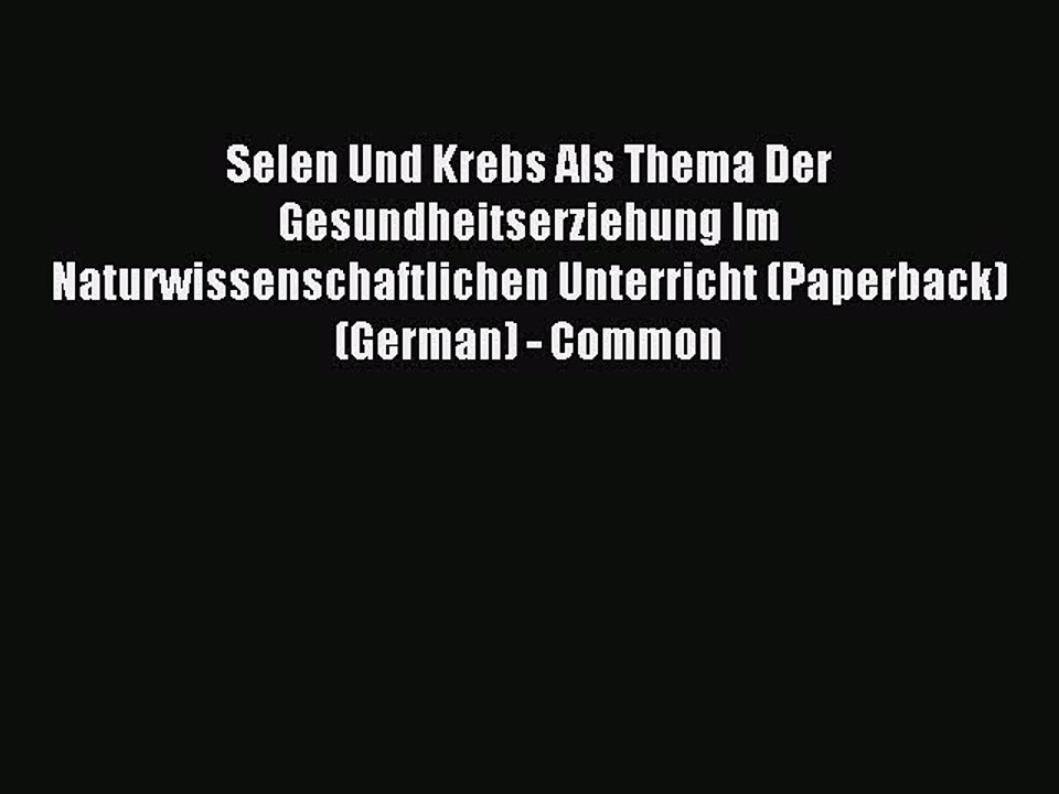 Read Selen Und Krebs Als Thema Der Gesundheitserziehung Im Naturwissenschaftlichen Unterricht