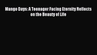 Download Mango Days: A Teenager Facing Eternity Reflects on the Beauty of Life  EBook
