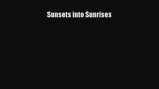 PDF Sunsets into Sunrises Free Books