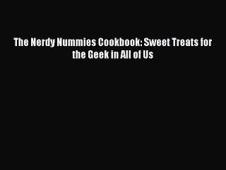 [Download PDF] The Nerdy Nummies Cookbook: Sweet Treats for the Geek in All of Us Read Online