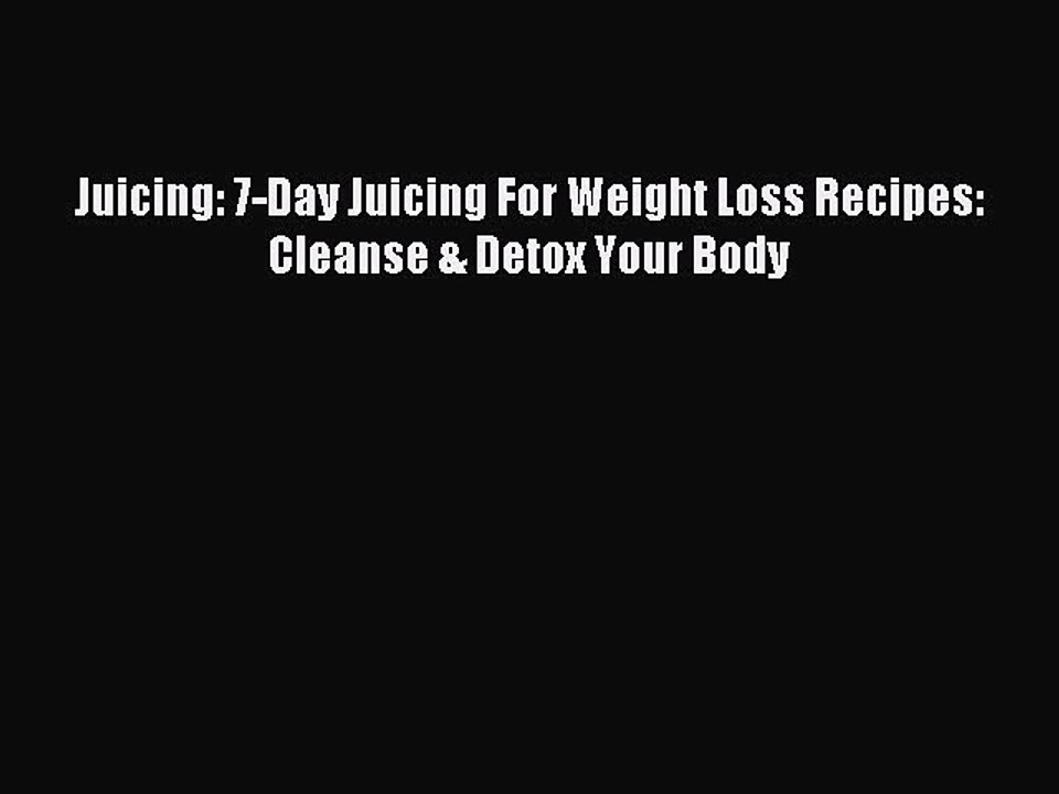 [Download PDF] Juicing: 7-Day Juicing For Weight Loss Recipes: Cleanse & Detox Your Body Ebook
