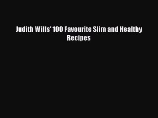 Download Judith Wills' 100 Favourite Slim and Healthy Recipes Ebook Free
