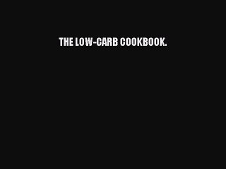 Read THE LOW-CARB COOKBOOK. Ebook Free
