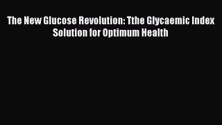 Read The New Glucose Revolution: Tthe Glycaemic Index Solution for Optimum Health Ebook Free