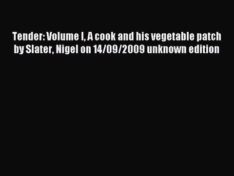 Download Tender: Volume I A cook and his vegetable patch by Slater Nigel on 14/09/2009 unknown