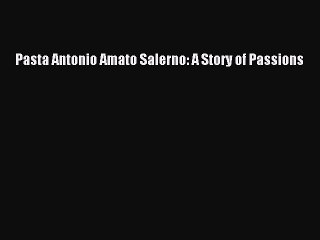 Download Pasta Antonio Amato Salerno: A Story of Passions Ebook Free