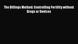 [PDF] The Billings Method: Controlling Fertility without Drugs or Devices [Read] Online