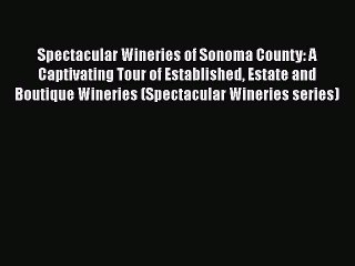 [DONWLOAD] Spectacular Wineries of Sonoma County: A Captivating Tour of Established Estate