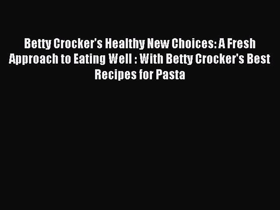 Download Betty Crocker's Healthy New Choices: A Fresh Approach to Eating Well : With Betty