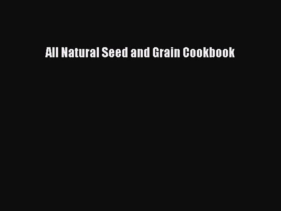 Download All Natural Seed and Grain Cookbook PDF Online