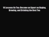 [DONWLOAD] 19 Lessons On Tea: Become an Expert on Buying Brewing and Drinking the Best Tea
