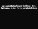 [DONWLOAD] Espresso And Coffee Recipes: The Ultimate Coffee And Espresso Recipes You Can Easily
