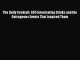 [DONWLOAD] The Daily Cocktail: 365 Intoxicating Drinks and the Outrageous Events That Inspired