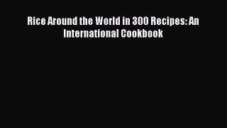 Read Rice Around the World in 300 Recipes: An International Cookbook PDF Online