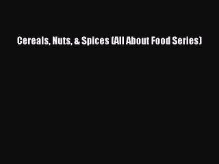 Read Cereals Nuts & Spices (All About Food Series) Ebook Free