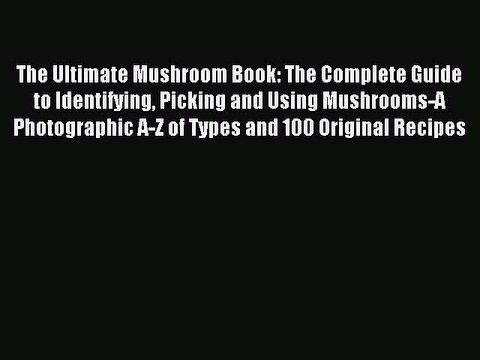 Read The Ultimate Mushroom Book: The Complete Guide to Identifying Picking and Using Mushrooms-A