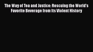 [DONWLOAD] The Way of Tea and Justice: Rescuing the World's Favorite Beverage from Its Violent