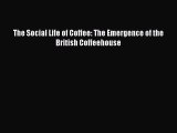 [DONWLOAD] The Social Life of Coffee: The Emergence of the British Coffeehouse  Full EBook