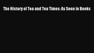 [DONWLOAD] The History of Tea and Tea Times: As Seen in Books  Full EBook