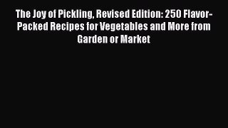 Read The Joy of Pickling Revised Edition: 250 Flavor-Packed Recipes for Vegetables and More