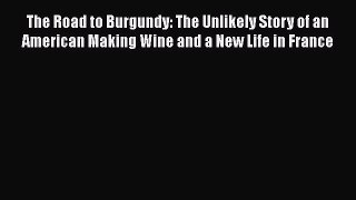[DONWLOAD] The Road to Burgundy: The Unlikely Story of an American Making Wine and a New Life