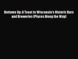 [DONWLOAD] Bottoms Up: A Toast to Wisconsin's Historic Bars and Breweries (Places Along the