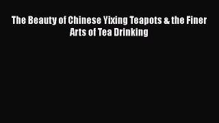 [DONWLOAD] The Beauty of Chinese Yixing Teapots & the Finer Arts of Tea Drinking  Full EBook
