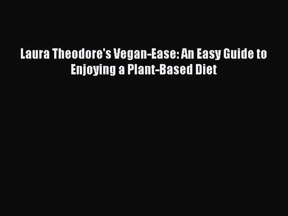 [Download PDF] Laura Theodore's Vegan-Ease: An Easy Guide to Enjoying a Plant-Based Diet Ebook