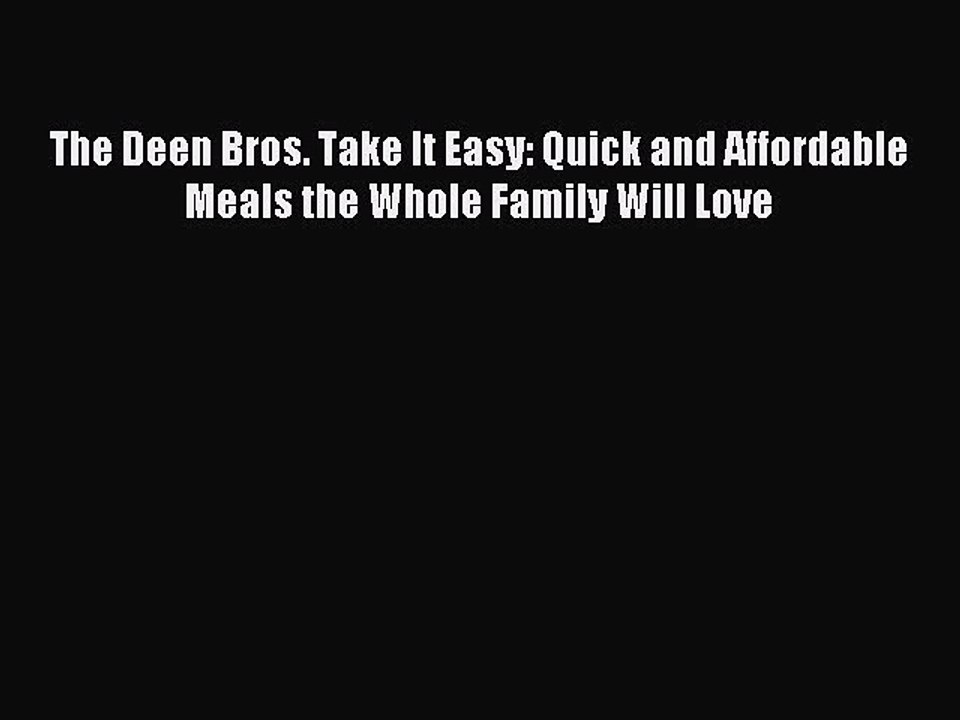 [Download PDF] The Deen Bros. Take It Easy: Quick and Affordable Meals the Whole Family Will