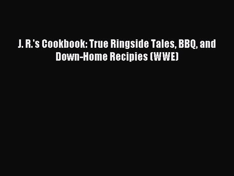 [Download PDF] J. R.'s Cookbook: True Ringside Tales BBQ and Down-Home Recipies (WWE) Ebook