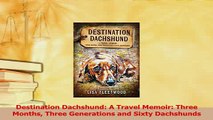 Download  Destination Dachshund A Travel Memoir Three Months Three Generations and Sixty  Read Online