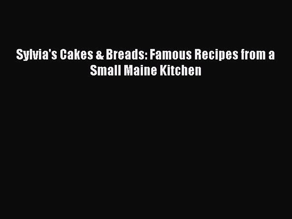 Read Sylvia's Cakes & Breads: Famous Recipes from a Small Maine Kitchen Ebook Online