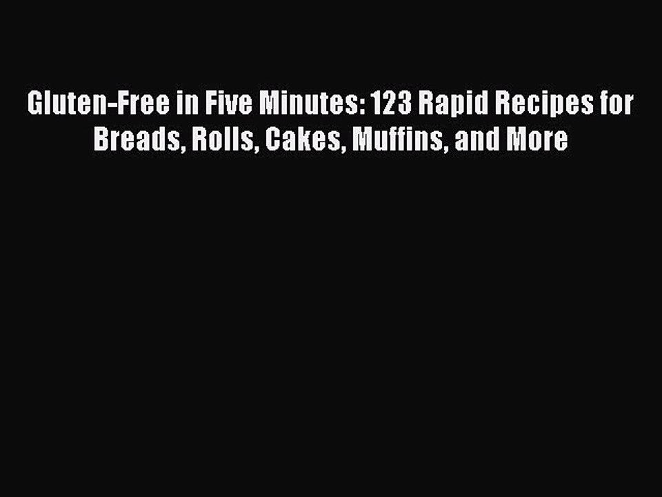 [Download PDF] Gluten-Free in Five Minutes: 123 Rapid Recipes for Breads Rolls Cakes Muffins