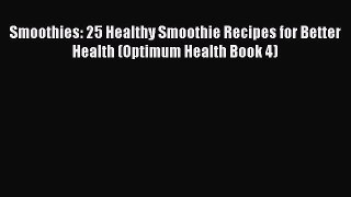 [DONWLOAD] Smoothies: 25 Healthy Smoothie Recipes for Better Health (Optimum Health Book 4)