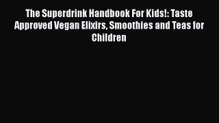 [DONWLOAD] The Superdrink Handbook For Kids!: Taste Approved Vegan Elixirs Smoothies and Teas