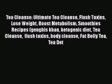 [DONWLOAD] Tea Cleanse: Ultimate Tea Cleanse Flush Toxins Lose Weight Boost Metabolism Smoothies