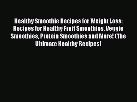 [DONWLOAD] Healthy Smoothie Recipes for Weight Loss: Recipes for Healthy Fruit Smoothies Veggie