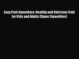 [DONWLOAD] Easy Fruit Smoothies: Healthy and Delicious Fruit for Kids and Adults (Super Smoothies)