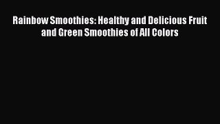[DONWLOAD] Rainbow Smoothies: Healthy and Delicious Fruit and Green Smoothies of All Colors
