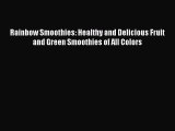 [DONWLOAD] Rainbow Smoothies: Healthy and Delicious Fruit and Green Smoothies of All Colors