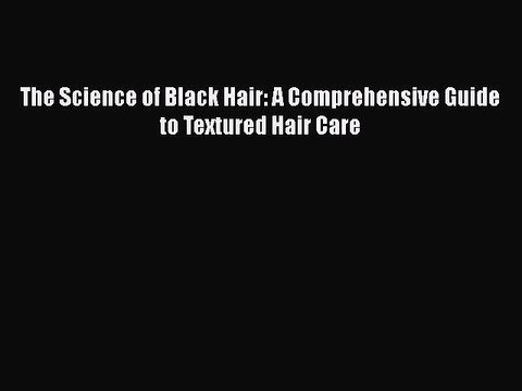 [PDF] The Science of Black Hair: A Comprehensive Guide to Textured Hair Care [Read] Full Ebook