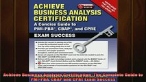 Downlaod Full PDF Free  Achieve Business Analysis Certification The Complete Guide to PMIPBA CBAP and CPRE Exam Full EBook